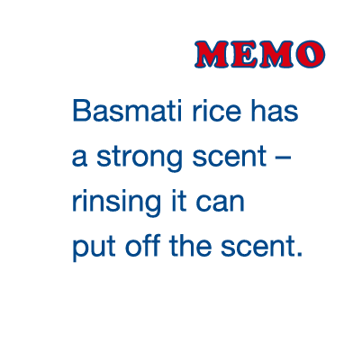 Basmati rice has a strong scent – rinsing it can put off the scent.