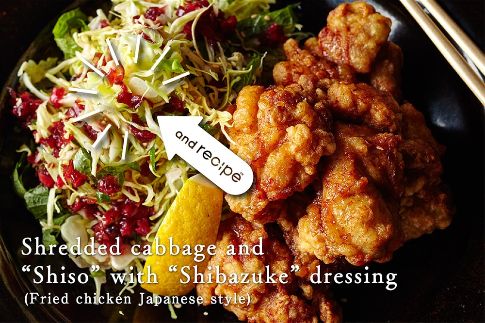 Shredded cabbage and “Shiso” with “Shibazuke” dressing (Fried chicken Japanese style)